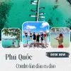Combo Lần đầu đến Phú Quốc – Đi đâu, ăn gì, chơi gì đã có Bụi lo!